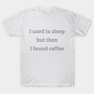 I used to sleep but then I found coffee T-Shirt